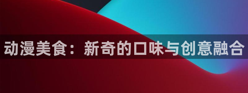 里番动漫第一：动漫美食：新奇的口味与创意融合