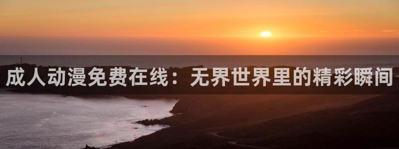 成人里番动漫在线：成人动漫免费在线：无界世界里的精彩瞬间
